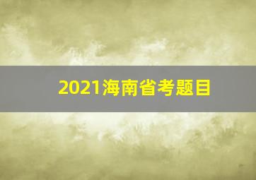 2021海南省考题目