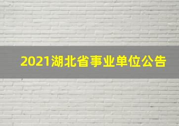 2021湖北省事业单位公告