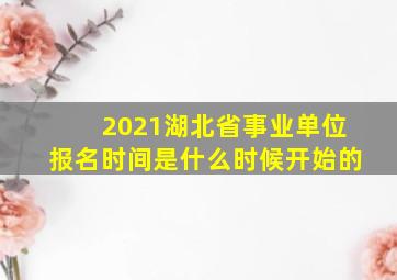 2021湖北省事业单位报名时间是什么时候开始的