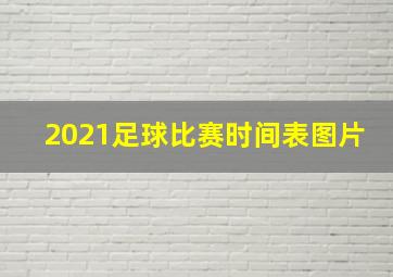 2021足球比赛时间表图片