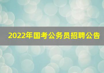 2022年国考公务员招聘公告