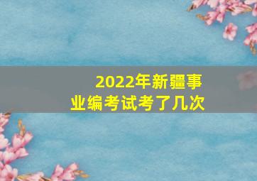 2022年新疆事业编考试考了几次