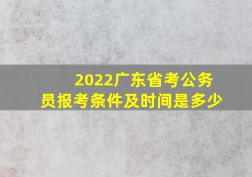 2022广东省考公务员报考条件及时间是多少