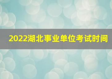 2022湖北事业单位考试时间