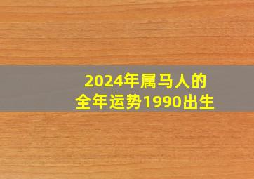 2024年属马人的全年运势1990出生