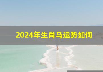 2024年生肖马运势如何