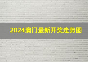 2024澳门最新开奖走势图