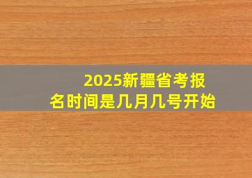 2025新疆省考报名时间是几月几号开始