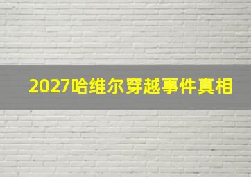 2027哈维尔穿越事件真相