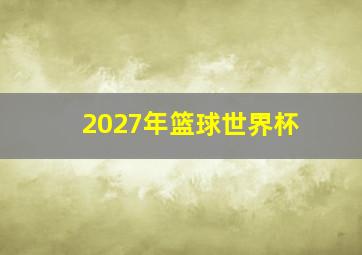 2027年篮球世界杯