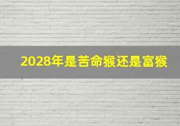 2028年是苦命猴还是富猴