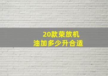 20款荣放机油加多少升合适