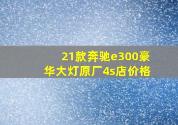 21款奔驰e300豪华大灯原厂4s店价格