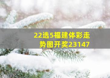 22选5福建体彩走势图开奖23147