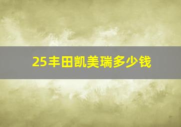 25丰田凯美瑞多少钱