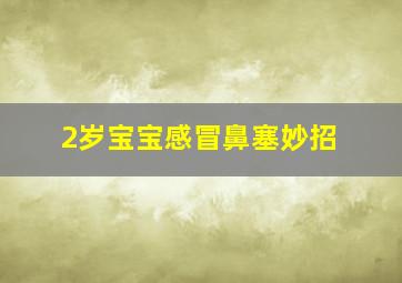 2岁宝宝感冒鼻塞妙招