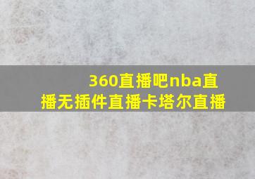 360直播吧nba直播无插件直播卡塔尔直播