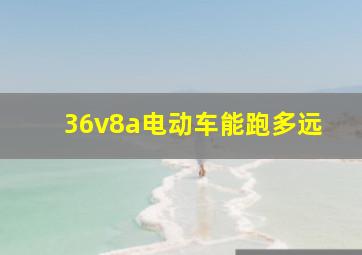 36v8a电动车能跑多远