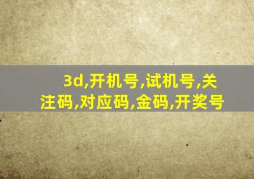 3d,开机号,试机号,关注码,对应码,金码,开奖号