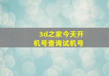 3d之家今天开机号查询试机号