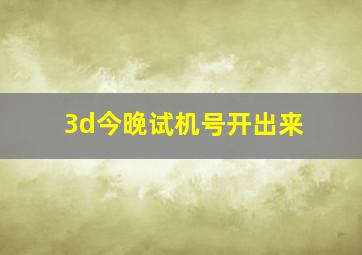 3d今晚试机号开出来