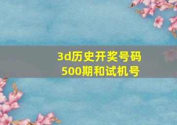 3d历史开奖号码500期和试机号