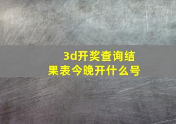 3d开奖查询结果表今晚开什么号