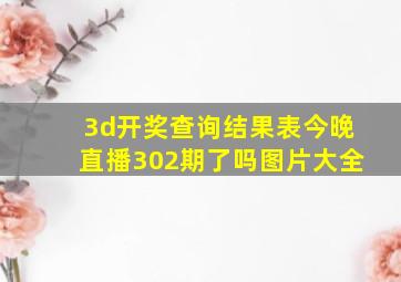 3d开奖查询结果表今晚直播302期了吗图片大全