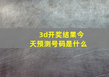 3d开奖结果今天预测号码是什么