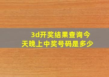 3d开奖结果查询今天晚上中奖号码是多少