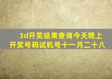 3d开奖结果查询今天晚上开奖号码试机号十一月二十八