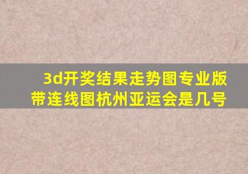 3d开奖结果走势图专业版带连线图杭州亚运会是几号