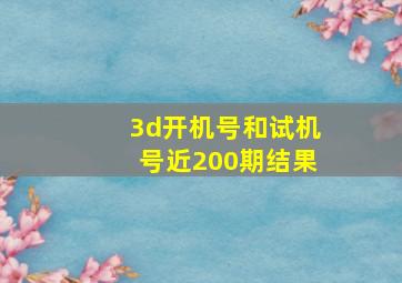 3d开机号和试机号近200期结果