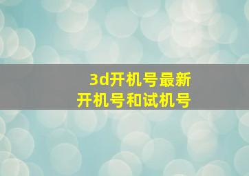 3d开机号最新开机号和试机号