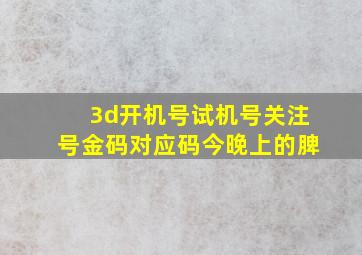 3d开机号试机号关注号金码对应码今晚上的脾