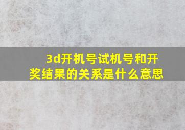 3d开机号试机号和开奖结果的关系是什么意思