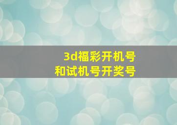 3d福彩开机号和试机号开奖号