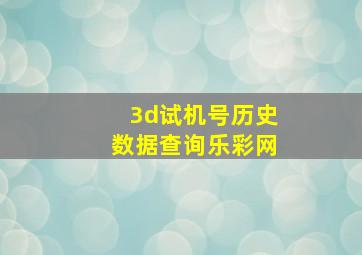 3d试机号历史数据查询乐彩网