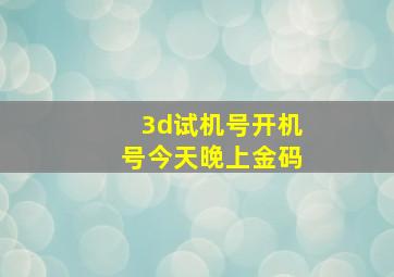 3d试机号开机号今天晚上金码