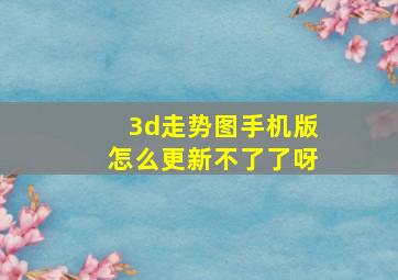 3d走势图手机版怎么更新不了了呀