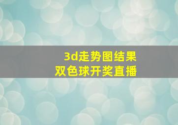 3d走势图结果双色球开奖直播