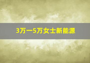 3万一5万女士新能源