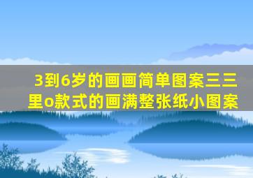 3到6岁的画画简单图案三三里o款式的画满整张纸小图案