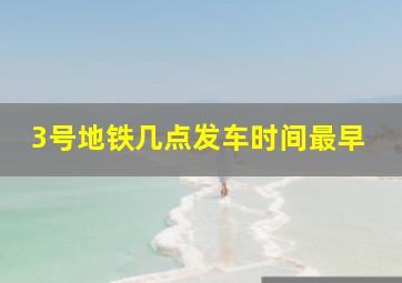 3号地铁几点发车时间最早