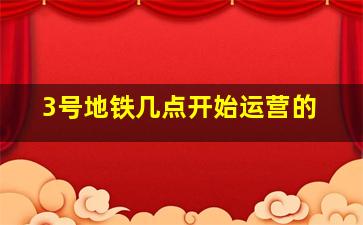 3号地铁几点开始运营的