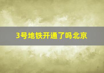 3号地铁开通了吗北京