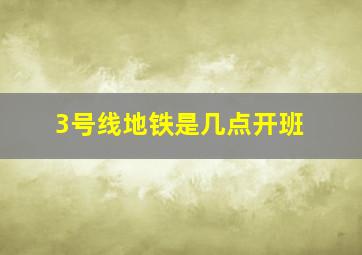 3号线地铁是几点开班