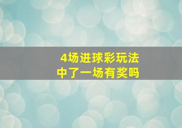 4场进球彩玩法中了一场有奖吗