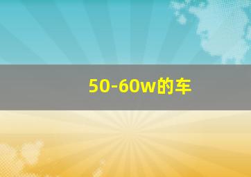 50-60w的车