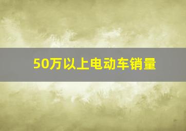 50万以上电动车销量